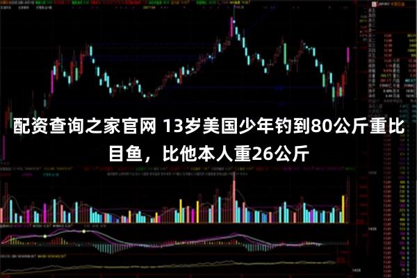 配资查询之家官网 13岁美国少年钓到80公斤重比目鱼，比他本人重26公斤
